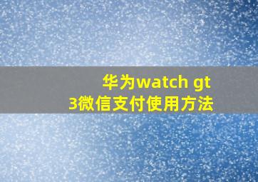 华为watch gt 3微信支付使用方法